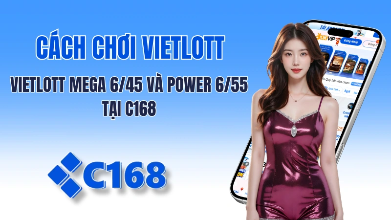 Xổ Số Vietlott: Cách Chơi Vietlott Mega 6/45 Và Power 6/55 Tại C168