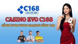 Casino EVO C168 – Sảnh Evolution Gaming Live Đẳng Cấp Thế Giới