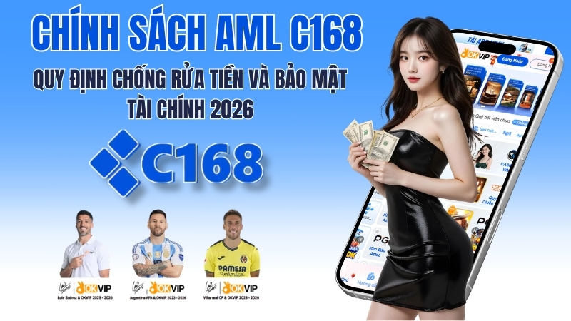 Chính Sách AML C168 – Quy Định Chống Rửa Tiền & Bảo Mật Tài Chính 2026