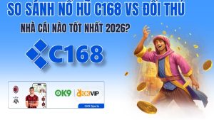 So Sánh Nổ Hũ C168 vs Đối Thủ – Nhà Cái Nào Tốt Nhất 2026?