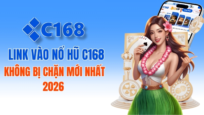 Link Vào Nổ Hũ C168 Không Bị Chặn Mới Nhất 2026